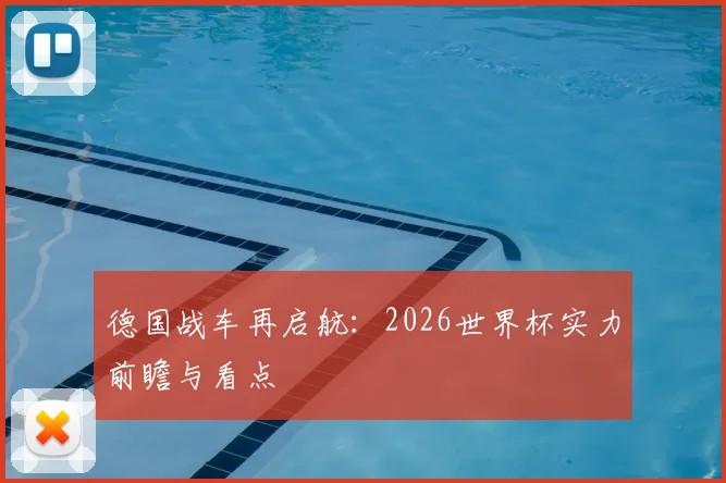 德国战车再启航:2026世界杯实力前瞻与看点