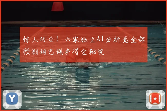 惊人巧合!六家独立AI分析竟全部预测姆巴佩夺得金靴奖