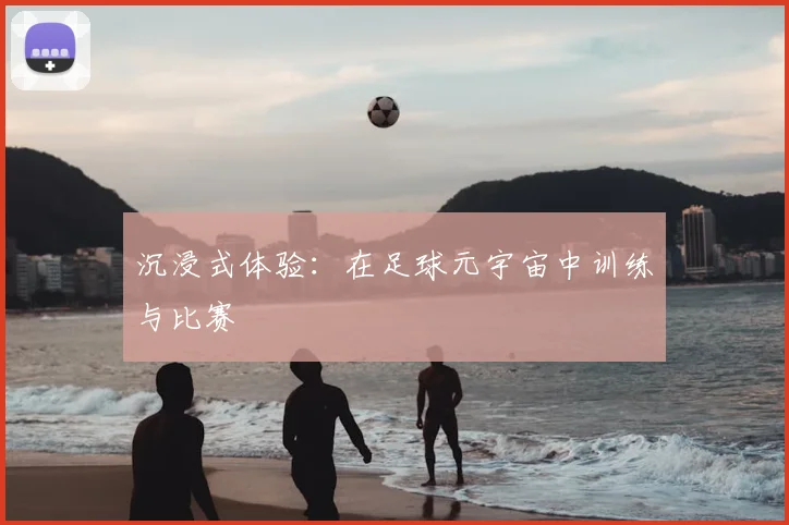 沉浸式体验:在足球元宇宙中训练与比赛