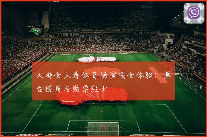 大都会人寿体育场演唱会体验：舞台视角与购票贴士