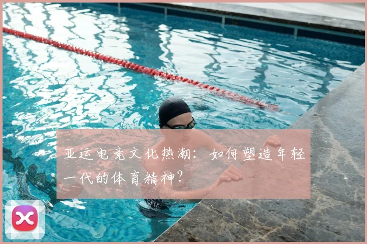 亚运电竞文化热潮：如何塑造年轻一代的体育精神？