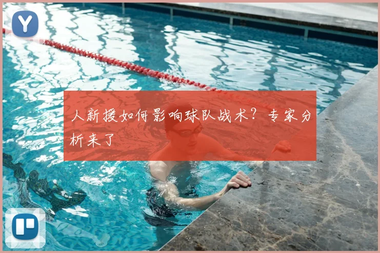 人新援如何影响球队战术?专家分析来了